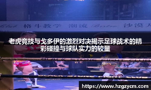 老虎竞技与戈多伊的激烈对决揭示足球战术的精彩碰撞与球队实力的较量